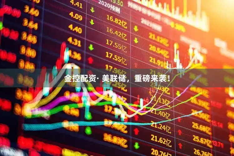 金控配资· 美联储，重磅来袭！